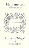 Heptameron: or, Magical Elements of Peter de Abano together with the Arbatel of Magick