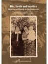 Life, Death and Sacrifice Women and Family in the Holocaust