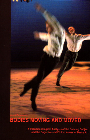 Bodies Moving and Moved: A Phenomenological Analysis of the Dancing Subject and the Cognitive and Ethical Values of Dance Art (Paperback)