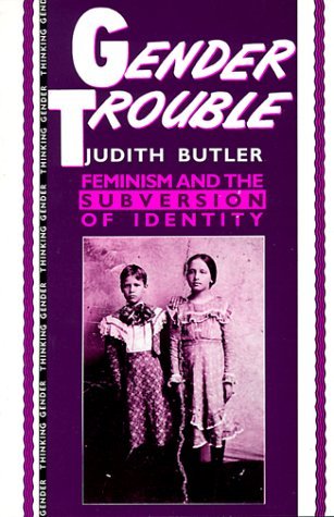 Gender Trouble: Feminism and the Subversion of Identity