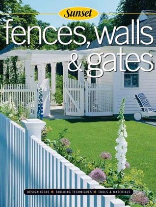 Fences, Walls & Gates: Building Techniques, Tools and Materials, Design Ideas