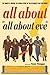 All About All About Eve: The Complete Behind-the-Scenes Story of the Bitchiest Film Ever Made!