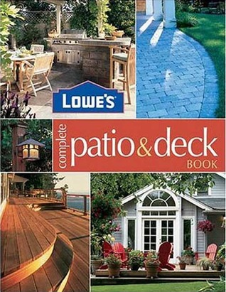 Lowe' s Complete Patio & Deck Book: Creative Ideas & Fabulous Fix Ups (Hardcover)