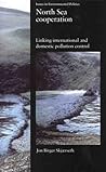 North Sea Cooperation: Linking International and Domestic Pollution Control (Issues in Environmental Politics)
