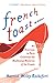 French Toast: An American in Paris Celebrates the Maddening Mysteries of the French