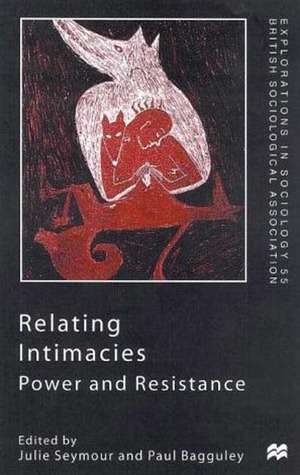 Relating Intimacies: Power and Resistance (Explorations in Sociology)