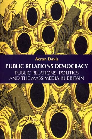 Public Relations Democracy: Politics, Public Relations and the Mass Media in Britain