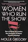 Women Who Run the Show: How a Brilliant and Creative New Generation of Women Stormed Hollywood