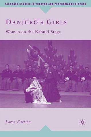 Danj?r?’s Girls: Women on the Kabuki Stage (Palgrave Studies in Theatre and Performance History)
