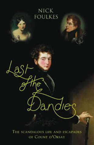Last of the Dandies: The Scandalous Life and Escapades of Count D'Orsay (Hardcover)