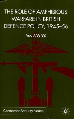 The Role of Amphibious Warfare in British Defense Policy (Cormorant Security Studies Series)