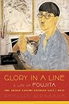 Glory in a Line: A Life of Foujita--the Artist Caught Between East and West