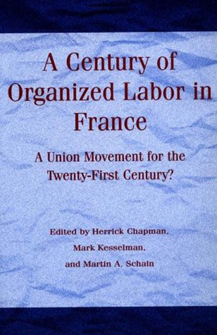 A Century of Organized Labor in France: A Union Movement for the Twenty First Century?