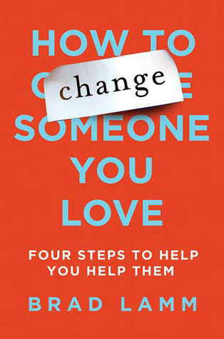 How to Change Someone You Love: Four Steps to Help You Help Them (Hardcover)