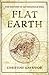 Flat Earth The History of an Infamous Idea by Christine Garwood