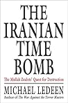 The Iranian Time Bomb: The Mullah Zealots' Quest for Destruction The Iranian Time Bomb: The Mullah Zealots' Quest for Destruction