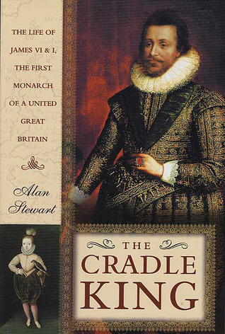 The Cradle King: The Life of James VI and I, The First Monarch of a United Great Britain