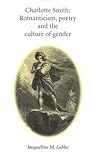 Charlotte Smith: Romanticism, Poetry and the Culture of Gender