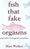 Fish That Fake Orgasms: and Other Zoological Curiosities