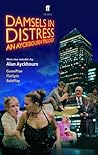 Damsels in Distress: An Ayckbourn Trilogy: Game Plan, Flat Spin, Role Play