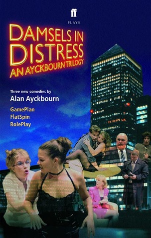 Damsels in Distress: An Ayckbourn Trilogy: Game Plan, Flat Spin, Role Play (Paperback)