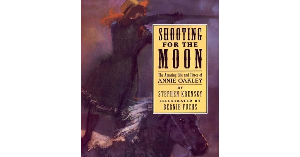 Shooting For The Moon The Amazing Life and Times of Annie Oakley by