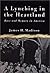 A Lynching in the Heartland: Race and Memory in America