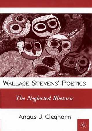 Wallace Steven's Poetics: The Neglected Rhetoric
