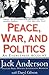 Peace, War, and Politics by Jack     Anderson