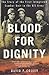 Blood for Dignity: The Story of the First Integrated Combat Unit in the U.S. Army