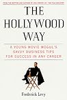 The Hollywood Way: A Young Movie Mogul's Savvy Business Tips for Success in Any Career