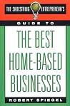 The Shoestring Entrepreneur's Guide to the Best Home-Based Businesses The Shoestring Entrepreneur's Guide to the Best Home-Based Businesses