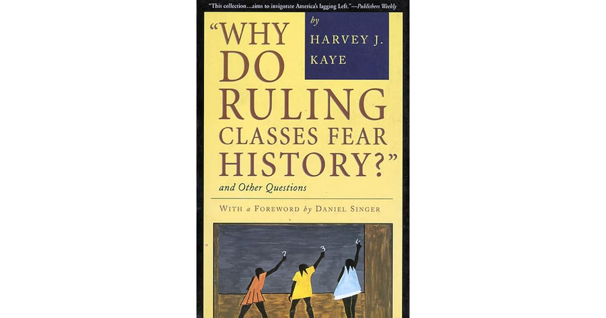 Why Do Ruling Classes Fear History? and Other Questions by Harvey J. Kaye