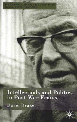 Intellectuals and Politics in Post-War France (French Politics, Society and Culture)