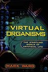 Virtual Organisms: The Startling World of Artificial Life Virtual Organisms: The Startling World of Artificial Life