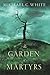 The Garden of Martyrs by Michael C. White