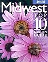 Midwest Top 10 Garden Guide: The 10 Best Roses, 10 Best Trees--the 10 Best of Everything You Need - The Plants Most Likely to Thrive in Your Garden - ... Most Important Tasks in the Garden Each Month