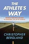 The Athlete's Way: Training Your Mind and Body to Experience the Joy of Exercise The Athlete's Way: Training Your Mind and Body to Experience the Joy of Exercise