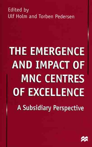 The Emergence and Impact of Mnc Centres of Excellence: A Subsidiary Perspective