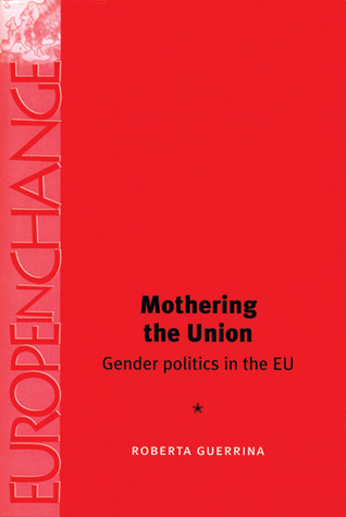 Mothering the Union: Gender politics in the EU (Europe in Change)