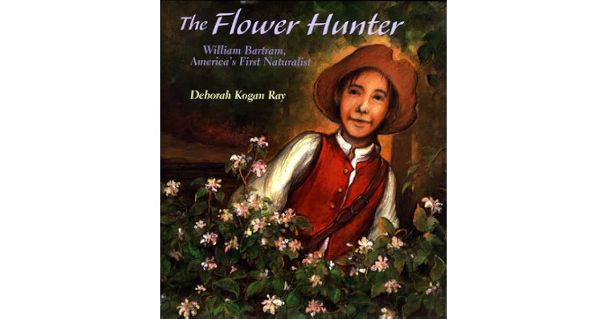 The Flower Hunter William Bartram, America's First Naturalist by