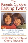 The Parent's Guide to Raising Twins: From Pre-Birth To First School Days-The Essential Book For All Those Expecting Two Or More