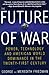 The Future of War: Power, Technology and American World Dominance in the Twenty-first Century