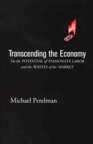Transcending the Economy: On the Potential of Passionate Labor and the Wastes of the Market (Hardcover)