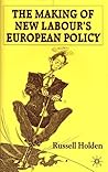The Making of New Labour's European Policy by Russell Holden