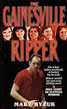 The Gainesville Ripper: A Summer's Madness, Five Young Victims- The Investigation, the Arrest and the Trial