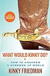 What Would Kinky Do?: How to Unscrew a Screwed-Up World What Would Kinky Do?: How to Unscrew a Screwed-Up World
