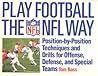 Play Football The NFL Way: Position-by-Position Techniques and Drills for Offense, Defense, and Special Teams