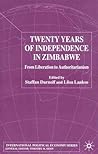 Twenty Years of Independence in Zimbabwe: From Liberation to Authoritarianism (International Political Economy Series)