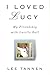 I Loved Lucy by Lee Tannen